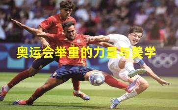 奥运会举重的力量与美学