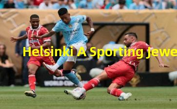 Helsinki A Sporting Jewel of the North