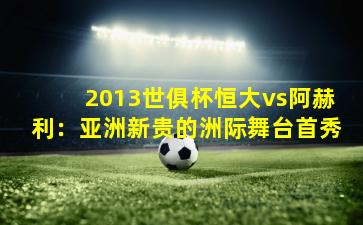 2013世俱杯恒大vs阿赫利：亚洲新贵的洲际舞台首秀