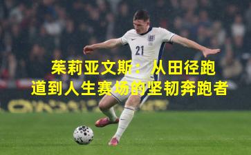  茱莉亚文斯：从田径跑道到人生赛场的坚韧奔跑者